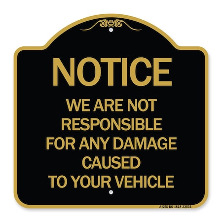 Signmission Notice Not Responsible for Damage, Black & Gold Aluminum Architectural Sign, 18" H, BG-1818-23533 A-DES-BG-1818-23533